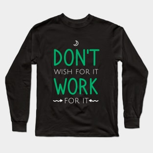 Don't wish for it work for it Long Sleeve T-Shirt